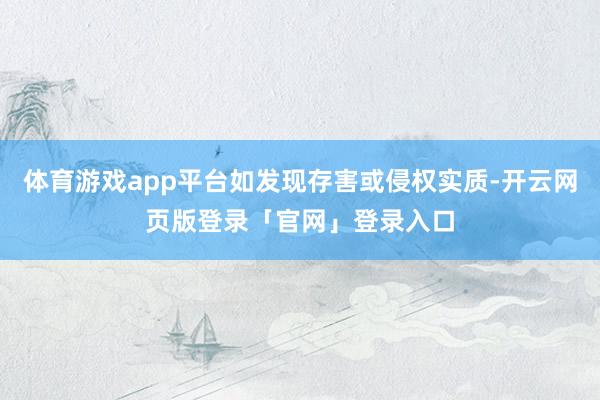 体育游戏app平台如发现存害或侵权实质-开云网页版登录「官网」登录入口