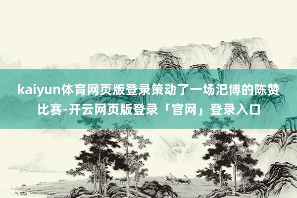 kaiyun体育网页版登录策动了一场汜博的陈赞比赛-开云网页版登录「官网」登录入口