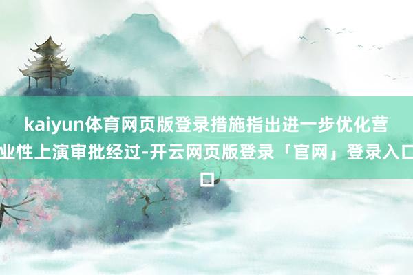 kaiyun体育网页版登录措施指出进一步优化营业性上演审批经过-开云网页版登录「官网」登录入口