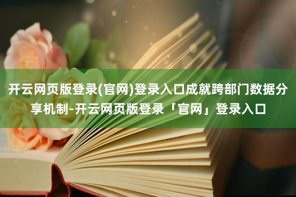开云网页版登录(官网)登录入口成就跨部门数据分享机制-开云网页版登录「官网」登录入口