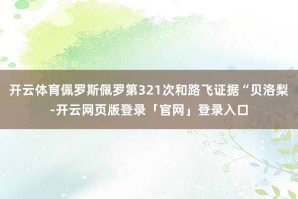 开云体育佩罗斯佩罗第321次和路飞证据“贝洛梨-开云网页版登录「官网」登录入口