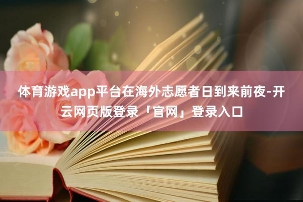 体育游戏app平台　　在海外志愿者日到来前夜-开云网页版登录「官网」登录入口